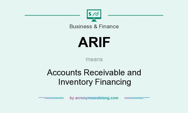What does ARIF mean? It stands for Accounts Receivable and Inventory Financing