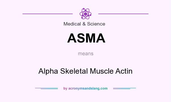 What does ASMA mean? It stands for Alpha Skeletal Muscle Actin
