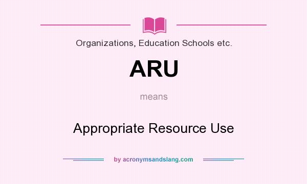 What does ARU mean? It stands for Appropriate Resource Use