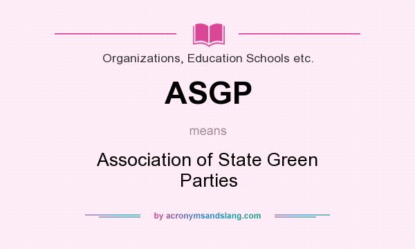 What does ASGP mean? It stands for Association of State Green Parties
