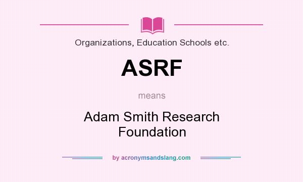 What does ASRF mean? It stands for Adam Smith Research Foundation