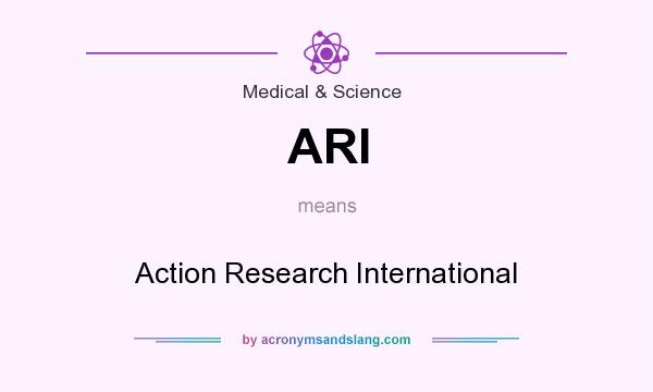 What does ARI mean? It stands for Action Research International