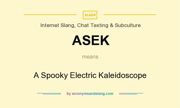 What does ASEK mean? It stands for A Spooky Electric Kaleidoscope