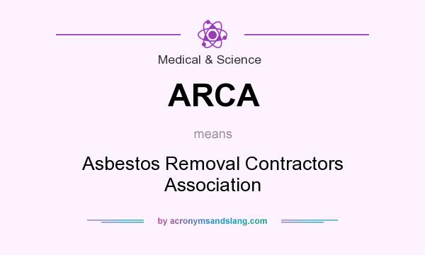 What does ARCA mean? It stands for Asbestos Removal Contractors Association