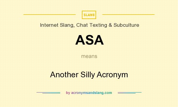 What does ASA mean? It stands for Another Silly Acronym
