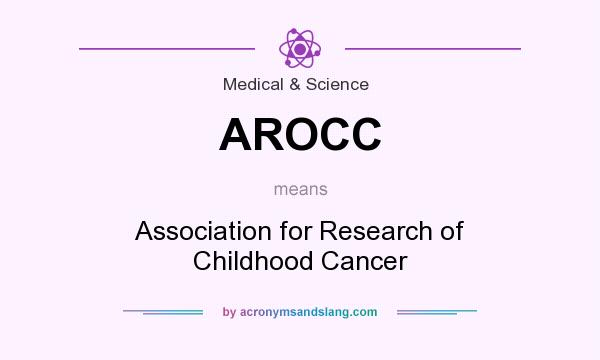 What does AROCC mean? It stands for Association for Research of Childhood Cancer