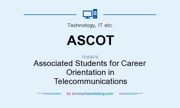 What does ASCOT mean? It stands for Associated Students for Career Orientation in Telecommunications