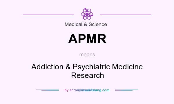 What does APMR mean? It stands for Addiction & Psychiatric Medicine Research