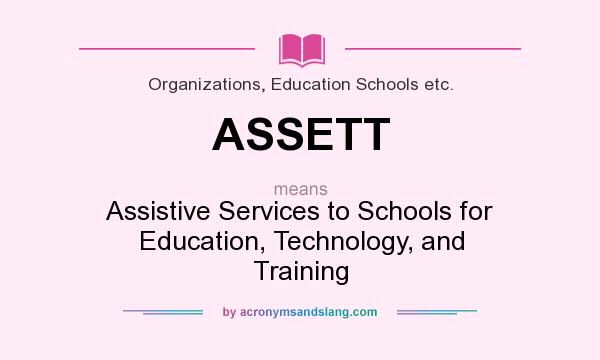 What does ASSETT mean? It stands for Assistive Services to Schools for Education, Technology, and Training