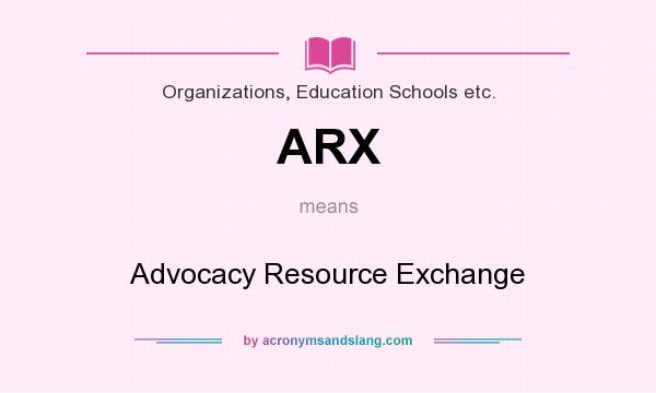 What does ARX mean? It stands for Advocacy Resource Exchange