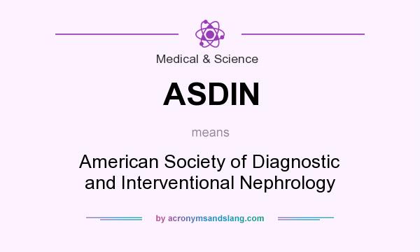 What does ASDIN mean? It stands for American Society of Diagnostic and Interventional Nephrology