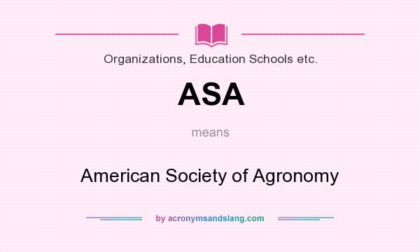 What does ASA mean? It stands for American Society of Agronomy