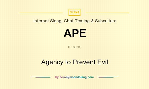 What does APE mean? It stands for Agency to Prevent Evil