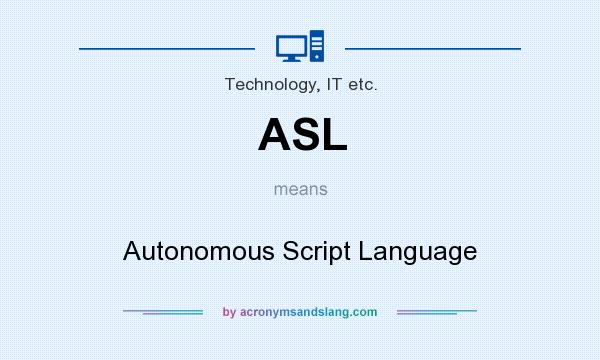 What does ASL mean? It stands for Autonomous Script Language