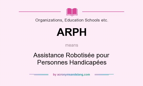 What does ARPH mean? It stands for Assistance Robotisée pour Personnes Handicapées