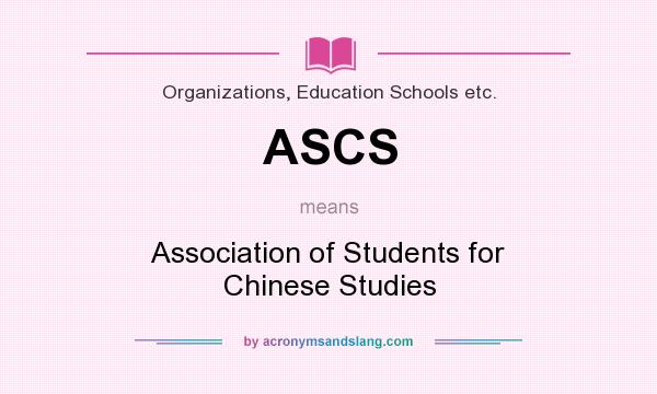 What does ASCS mean? It stands for Association of Students for Chinese Studies