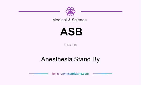 What does ASB mean? It stands for Anesthesia Stand By