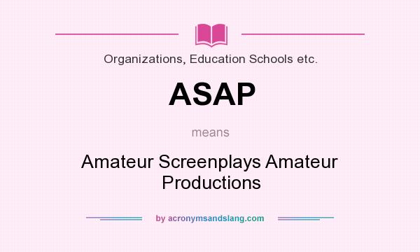 What does ASAP mean? It stands for Amateur Screenplays Amateur Productions