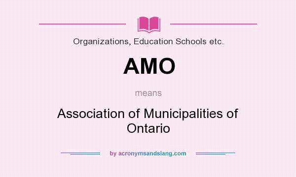 What does AMO mean? It stands for Association of Municipalities of Ontario