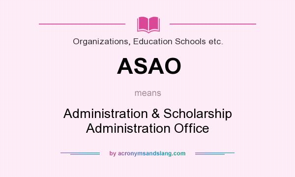 What does ASAO mean? It stands for Administration & Scholarship Administration Office