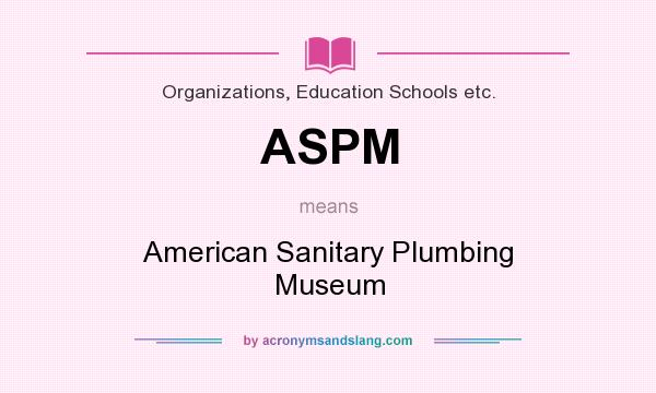 What does ASPM mean? It stands for American Sanitary Plumbing Museum