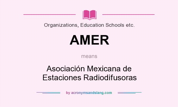 What does AMER mean? It stands for Asociación Mexicana de Estaciones Radiodifusoras