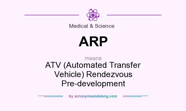 What does ARP mean? It stands for ATV (Automated Transfer Vehicle) Rendezvous Pre-development