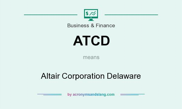What does ATCD mean? It stands for Altair Corporation Delaware