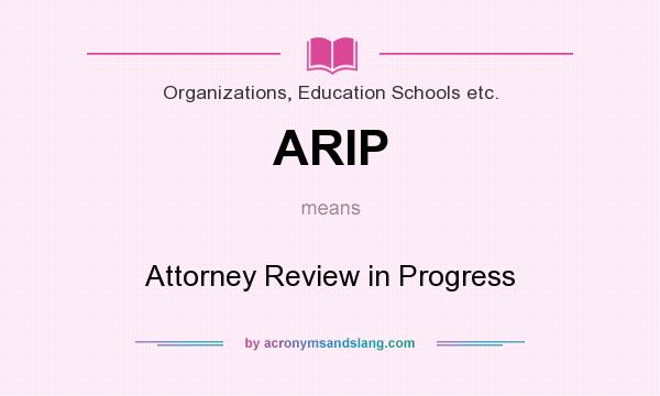 What does ARIP mean? It stands for Attorney Review in Progress