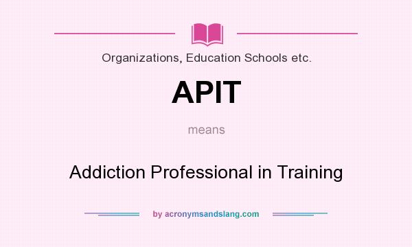 What does APIT mean? It stands for Addiction Professional in Training