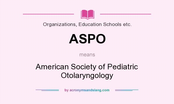 What does ASPO mean? It stands for American Society of Pediatric Otolaryngology