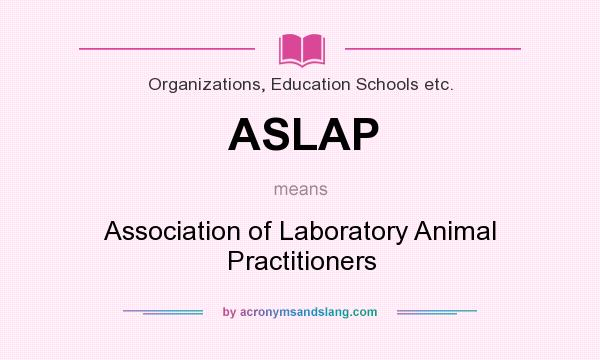 What does ASLAP mean? It stands for Association of Laboratory Animal Practitioners