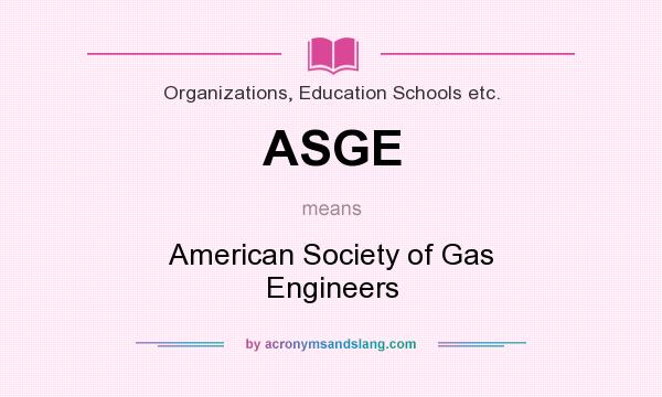 What does ASGE mean? It stands for American Society of Gas Engineers