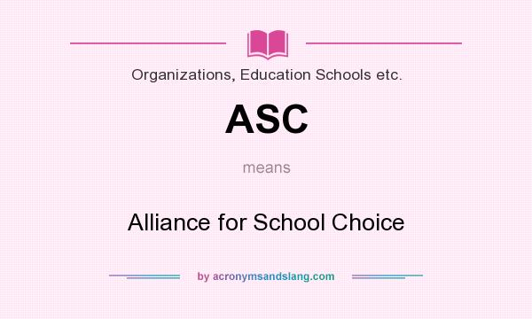 What does ASC mean? It stands for Alliance for School Choice