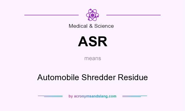 What does ASR mean? It stands for Automobile Shredder Residue