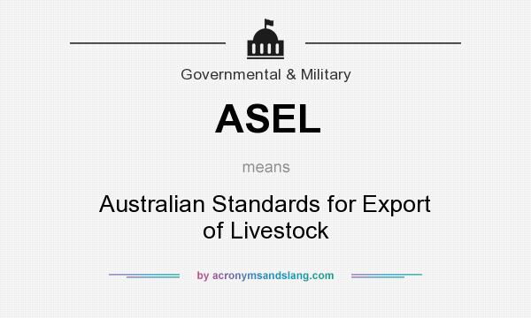 What does ASEL mean? It stands for Australian Standards for Export of Livestock