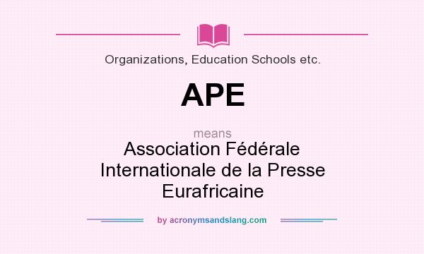 What does APE mean? It stands for Association Fédérale Internationale de la Presse Eurafricaine
