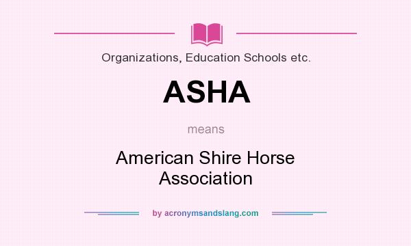 What does ASHA mean? It stands for American Shire Horse Association