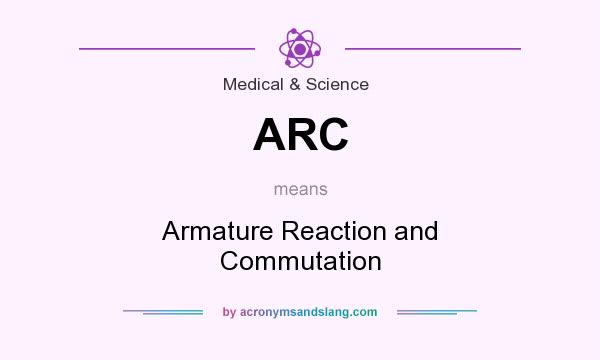 What does ARC mean? It stands for Armature Reaction and Commutation
