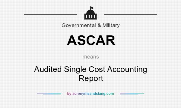 What does ASCAR mean? It stands for Audited Single Cost Accounting Report