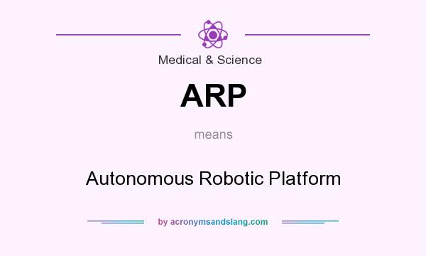 What does ARP mean? It stands for Autonomous Robotic Platform