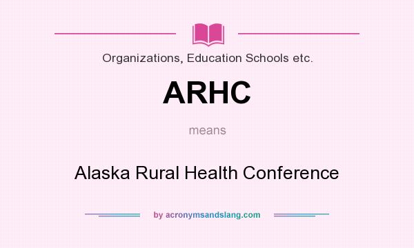 What does ARHC mean? It stands for Alaska Rural Health Conference