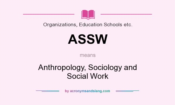 What does ASSW mean? It stands for Anthropology, Sociology and Social Work