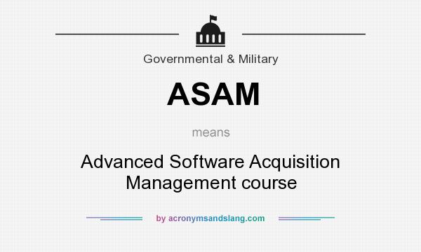 What does ASAM mean? It stands for Advanced Software Acquisition Management course