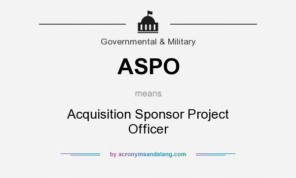 What does ASPO mean? It stands for Acquisition Sponsor Project Officer
