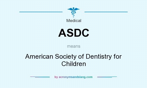 What does ASDC mean? It stands for American Society of Dentistry for Children
