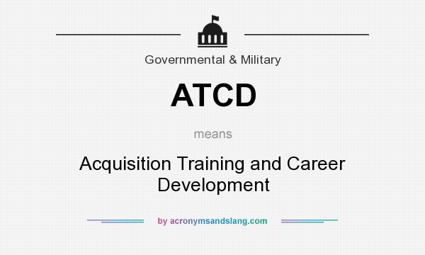 What does ATCD mean? It stands for Acquisition Training and Career Development