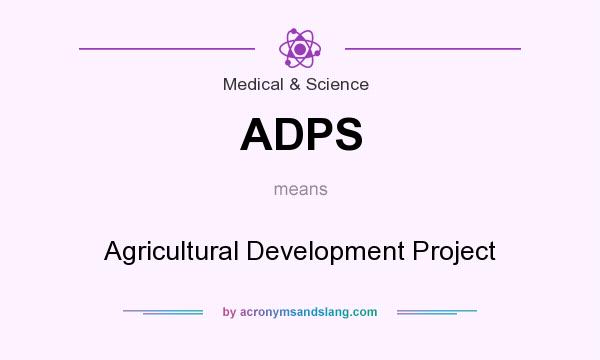 What does ADPS mean? It stands for Agricultural Development Project