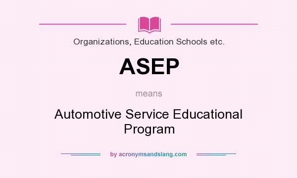 What does ASEP mean? It stands for Automotive Service Educational Program