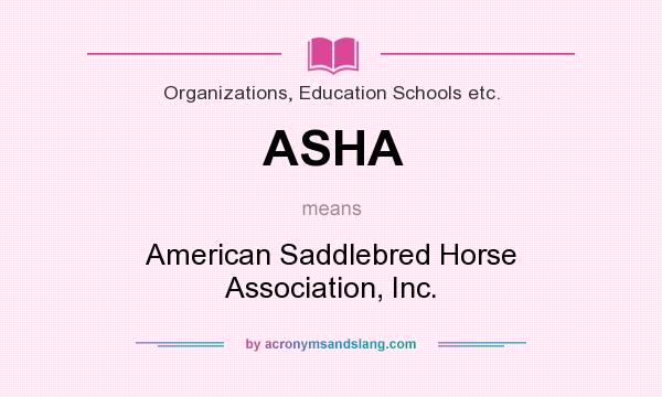 What does ASHA mean? It stands for American Saddlebred Horse Association, Inc.